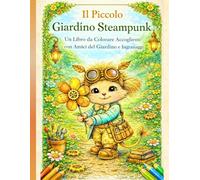 Il Piccolo Giardino Steampunk: Un libro da colorare accogliente con teneri amici del giardino, ingranaggi delicati e un affascinante tocco steampunk