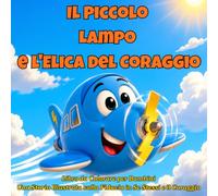 Il piccolo Lampo e l'elica del coraggio: Libro da Colorare per Bambini: Una Storia Illustrata sulla Fiducia in Se Stessi e il Coraggio