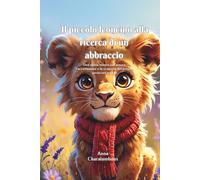 Il piccolo leoncino alla ricerca di un abbraccio: Una storia tenera sull'amore, l'accettazione e la scoperta del proprio posto nel mondo