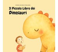 IL PICCOLO LIBRO DEI DINOSAURI, Libro dinosauri per bambini 3 6 anni. Scopri i giganti del passato in modo divertente: EDIZIONE ILLUSTRATA piccola enciclopedia per scoprire gli animali preistorici