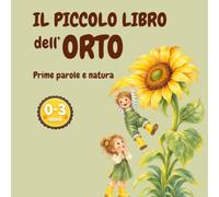 Il piccolo libro dell’orto: Prime parole e natura per bambini 0-3 anni (I Piccoli Libri tra Natura e Scoperte)