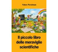 Il piccolo libro delle meraviglie scientifiche