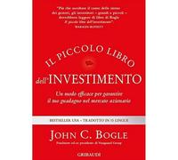 Il piccolo libro dell'investimento. Un modo efficace per garantire il tuo guadagno nel mercato azionario