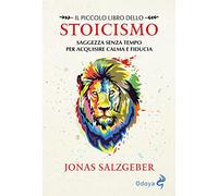 Il piccolo libro dello Stoicismo. Saggezza senza tempo per acquisire calma e fiducia. Nuova ediz.