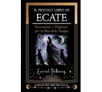 Il piccolo libro di Ecate: Invocazioni e preghiere per la dea delle streghe (Piccoli Libri delle Dee Oscure)