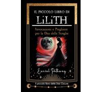 Il piccolo libro di Lilith: Invocazioni e preghiere per la dea delle streghe (Piccoli Libri delle Dee Oscure)