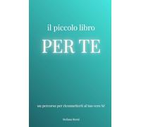 il piccolo libro per TE: un percorso per riconnetterti al tuo vero Sé