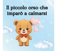 Il piccolo orso che imparò a calmarsi: 1 (Fiabe per crescere sereni)