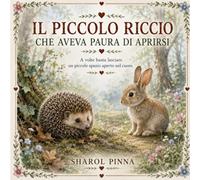Il piccolo riccio che aveva paura di aprirsi: Una dolce storia sulla fiducia, l'amicizia e il coraggio di aprire il cuore.
