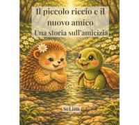 Il piccolo riccio e il nuovo amico: Una storia sull’amicizia (Lina - la piccola riccia)