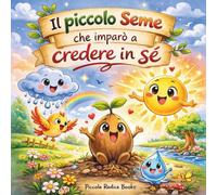 Il piccolo seme che imparò a credere in sè: una storia su autostima e gentilezza: Imparare a credere in sé