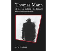 Il piccolo signor Friedemann e altri racconti dell adisillusione: Traduzione Italiana (Altri Classici)