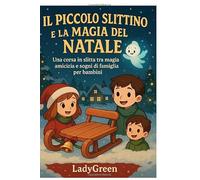 Il Piccolo Slittino e la Magia del Natale: Una corsa in slitta tra magia, amicizia e sogni di famiglia per bambini