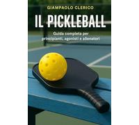 Il Pickleball: guida completa per principianti, agonisti e allenatori