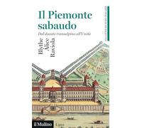 Il Piemonte sabaudo. Dal ducato transalpino all'Unità. Gli antichi stati italiani (Universale paperbacks Il Mulino)