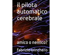 il pilota automatico cerebrale: amico o nemico? (Notes from a Half-Brain Explorer the half brain fabrizio trinchero)