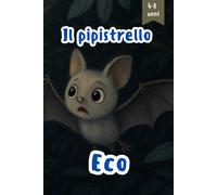 Il pipistrello Eco: Una dolce storia della buonanotte su coraggio, curiosità e su come i pipistrelli vedono nel buio (4-8 anni)
