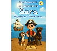 Il Pirata Leo e il Tesoro di Sara - Una favola per imparare il vero valore dell'amcizia:: Le avventure di Sara - Favole accattivanti per aiutare a crescere