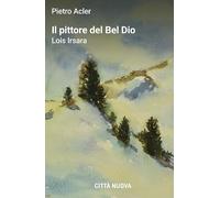 Il pittore del Bel Dio. Lois Irsara (Passaparola)
