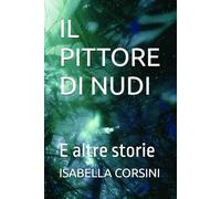 IL PITTORE DI NUDI: E altre storie (Romanzi e Racconti)