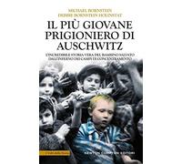 Il più giovane prigioniero di Auschwitz. L'incredibile storia vera del bambino salvato dall'inferno dei campi di concentramento (I volti della storia)