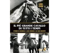 Il più grande cavallo di tutti i tempi. Storia di Nearco, il suo mondo e la sua eredità (Odoya library)