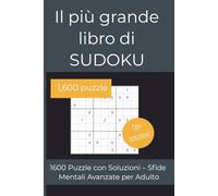 Il più grande libro di Sudoku: 1600 Puzzle con Soluzioni - Sfide Mentali Avanzate per Adulto
