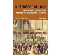 Il plebiscito del 1860. Unificazione, legittimazione, reazione nel Mezzogiorno e in Sicilia (Varia)