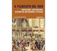 Il plebiscito del 1860. Unificazione, legittimazione, reazione nel Mezzogiorno e in Sicilia (Varia)