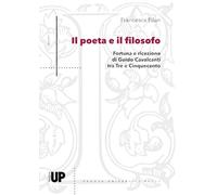Il poeta e il filosofo. Fortuna e ricezione di Guido Cavalcanti tra Tre e Cinquecento