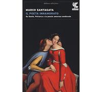 Il poeta innamorato. Su Dante, Petrarca e la poesia amorosa medievale (Narratori della Fenice)