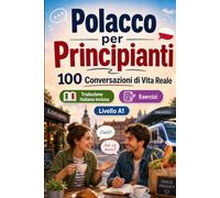 Il polacco per Principianti A1: 100 Conversazioni di Vita Reale: Impara il polacco con 100 dialoghi bilingue, saluti, viaggio, spesa, lavoro, traduzione, vocabolario ed esercizi