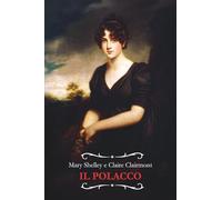 Il Polacco: Un racconto scritto a quattro mani dall’autrice di "Frankenstein", Mary Shelley, e da sua sorella Claire Clairmont (Edizioni La Perla)