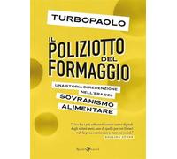 Il poliziotto del formaggio. Una storia di redenzione nell'era del sovranismo alimentare