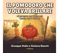 Il Pomodoro che voleva brillare: Una storiella per bamnini per imparare che il paragone non finisce mai. Un libro illustrato per parlare di gelosia e ... con gli altri, senza mai puntare il dito.