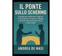IL Ponte sullo Schermo: La guida per trasformare i litigi per lo smartphone in fiducia e dialogo, crescendo figli adolescenti sicuri e responsabili.