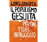 Il populismo gesuita. Perón, Fidel, Bergoglio (I Robinson. Letture)
