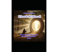 Il Portale dei Miracoli: Come un medico olistico prepara alla seconda venuta di Gesù Cristo