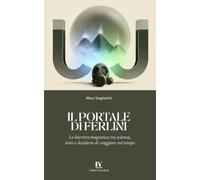 IL PORTALE DI FERLINI: La barriera magnetica tra scienza, mito e desiderio di viaggiare nel tempo