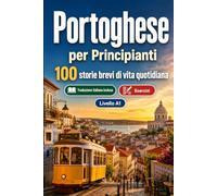 Il portoghese per Principianti A1: 100 storie brevi di vita quotidiana: Migliora la comprensione e l'espressione scritta con semplici situazioni bilingue della vita quotidiana