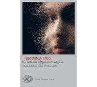 Il postfotografico. Dal selfie alla fotogrammetria digitale (Piccola biblioteca Einaudi. Big)