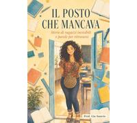 IL POSTO CHE MANCAVA: Storie di ragazzi invisibili e parole per ritrovarsi