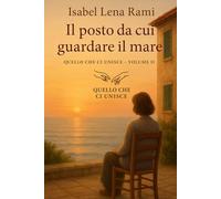 Il posto da cui guardare il mare: A volte, per ritrovarsi, bisogna perdersi tra le onde (Quello che ci unisce)