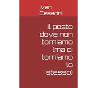 Il posto dove non torniamo (ma ci torniamo lo stesso)