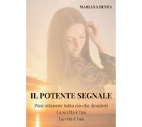 IL POTENTE SEGNALE: Puoi ottenere tutto ciò che desideri. La scelta è tua. La vita è tua (The Powerful Signal)