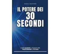 Il Potere dei 30 Secondi: Come guarire il passato per trasformare il futuro