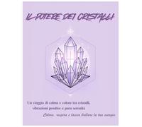 Il Potere dei Cristalli - Il Coloring Book Definitivo per Ritrovare la Tua Energia: Un viaggio di calma e colore tra cristalli, vibrazioni positive e pura serenità.