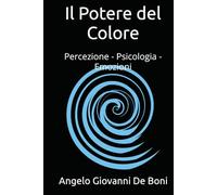 Il Potere del Colore: Percezione - Psicologia - Emozioni (ARTE E PERCEZIONE)