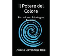 Il Potere del Colore: Percezione - Psicologia - Emozioni (ARTE E PERCEZIONE)