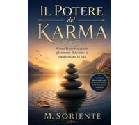 Il Potere del Karma: Come le nostre azioni plasmano il destino e trasformano la vita